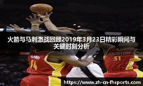 火箭与马刺激战回顾2019年3月23日精彩瞬间与关键时刻分析