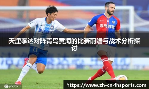 天津泰达对阵青岛黄海的比赛前瞻与战术分析探讨